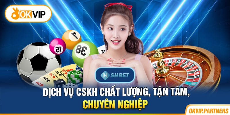 Dịch vụ CSKH chất lượng, tận tâm, chuyên nghiệp