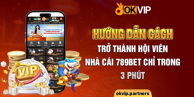 Hướng dẫn cách trở thành hội viên nhà cái 789bet chỉ trong 3 phút