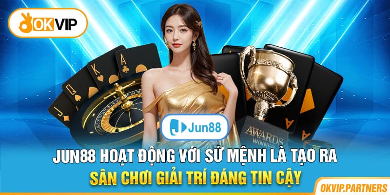 Jun88 hoạt động với sứ mệnh là tạo ra không gian giải trí đáng tin cậy