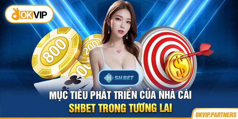 Mục tiêu phát triển của nhà cái SHBET trong tương lai