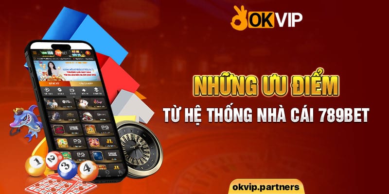 Những ưu điểm từ hệ thống nhà cái 789bet