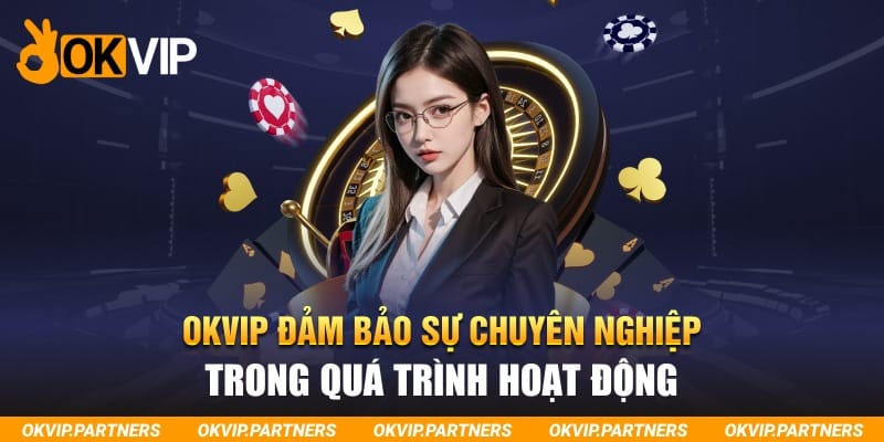 OKVIP đảm bảo sự chuyên nghiệp trong quá trình hoạt động