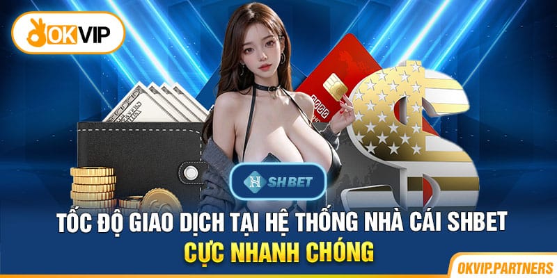 Tốc độ giao dịch tại hệ thống nhà cái SHBET cực nhanh chóng