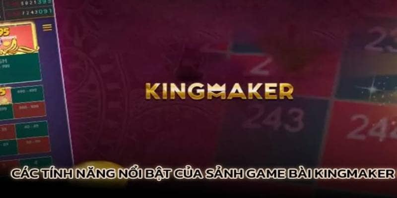 KINGMAKER sở hữu đa dạng tính năng hiện đại