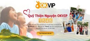 Quỹ Thiện Nguyện OKVIP - Làm Việc Ý Nghĩa Cho Đời