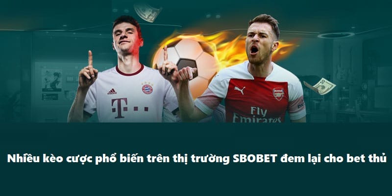 Nhiều kèo cược phổ biến trên thị trường SBOBET đem lại cho bet thủ