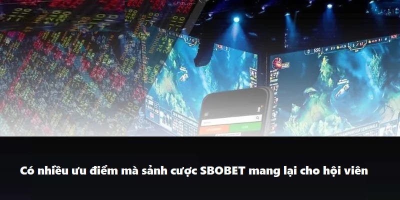 Có nhiều ưu điểm mà sảnh cược SBOBET mang lại cho hội viên